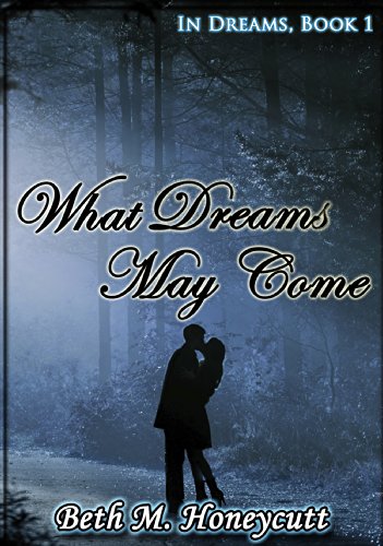 WHAT DREAMS MAY COME By Beth M. Honeycutt