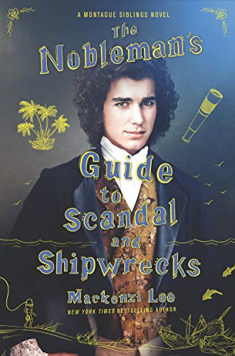 THE NOBLEMAN’S GUIDE TO SCANDAL AND SHIPWRECKS By Mackenzi Lee