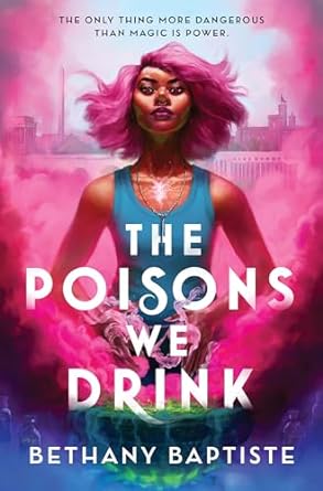 THE POISONS WE DRINK By Bethany Baptiste