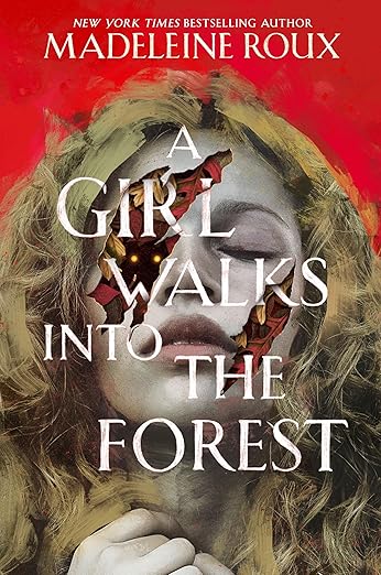 A GIRL WALKS INTO THE FOREST By Madeleine Roux A GIRL WALKS INTO THE FOREST By Madeleine Roux