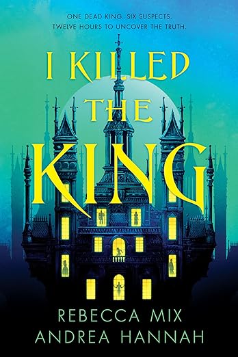 I KILLED THE KING By Rebecca Mix and Andrea Hannah