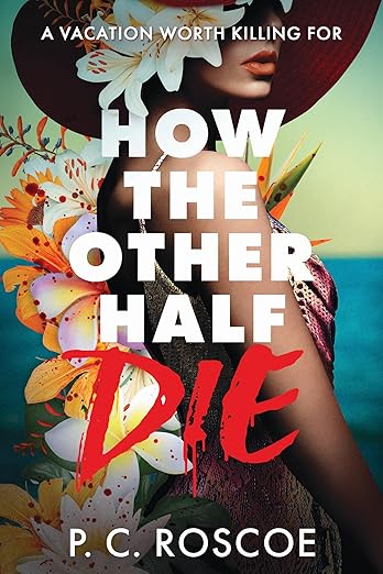 HOW THE OTHER HALF DIE By P.C. Roscoe