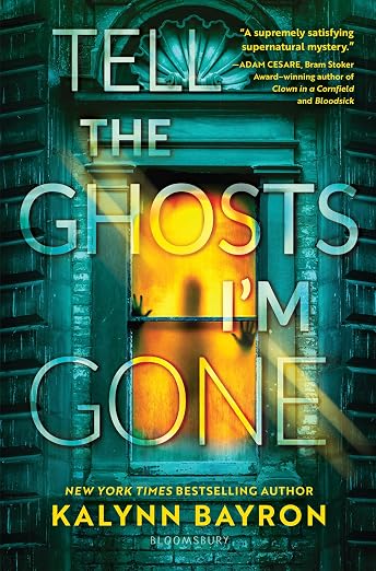 TELL THE GHOSTS I’M GONE By Kalynn Bayron